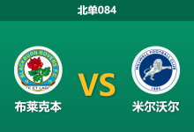 2025年12月20日 北单084 深度解码：布莱克本 vs 米尔沃尔 —— 排名倒挂背后的“数据陷阱”与伤病博弈-足球赛事前瞻 | AI 智能分析 | 足球数据解读 - 球小智