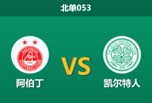 2026年2月4日 北单053 阿伯丁 vs 凯尔特人赛前分析：队长停赛防线崩塌，客胜是否稳如磐石？-足球赛事前瞻 | AI 智能分析 | 足球数据解读 - 球小智