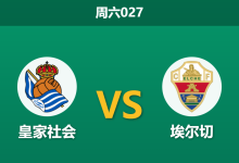 2026年2月7日 周六027 皇家社会 vs 埃尔切赛前分析：埃尔切防线崩盘，主队能否轻松穿盘？-足球赛事前瞻 | AI 智能分析 | 足球数据解读 - 球小智