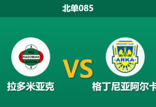 2026年3月5日 北单085 拉多米亚克 vs 格丁尼亚阿尔卡赛前分析：主队面临轮换考验，让步数据是否暗藏冷意？-足球赛事前瞻 | AI 智能分析 | 足球数据解读 - 球小智