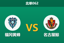 2026年3月7日 北单062 福冈黄蜂 vs 名古屋鲸赛前分析：主队核心红牌停赛，名古屋客场能否全取三分？-足球赛事前瞻 | AI 智能分析 | 足球数据解读 - 球小智