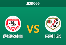 2026年3月12日 北单066 萨姆松体育 vs 巴列卡诺赛前分析：巴列卡诺客战土耳其魔鬼主场，数据支持度是否被高估？-足球赛事前瞻 | AI 智能分析 | 足球数据解读 - 球小智
