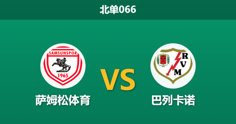 2026年3月12日 北单066 萨姆松体育 vs 巴列卡诺赛前分析：巴列卡诺客战土耳其魔鬼主场，数据支持度是否被高估？