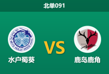 2026年4月4日 北单091 水户蜀葵 vs 鹿岛鹿角赛前分析：卫冕冠军防线告急，客胜期待值是否被高估？-足球赛事前瞻 | AI 智能分析 | 足球数据解读 - 球小智