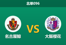 2026年4月4日 北单096 名古屋鲸 vs 大阪樱花赛前分析：核心大面积伤缺，主队让步是否被高估？-足球赛事前瞻 | AI 智能分析 | 足球数据解读 - 球小智