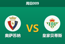 2026年4月12日 周日009 奥萨苏纳 vs 皇家贝蒂斯赛前分析：贝蒂斯双线作战体能透支，主队能否乘虚而入？-足球赛事前瞻 | AI 智能分析 | 足球数据解读 - 球小智