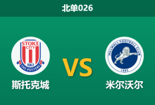 2026年4月21日 北单026 斯托克城 vs 米尔沃尔赛前分析：主队防线伤兵满营，客队冲超战意能否打穿数据？-足球赛事前瞻 | AI 智能分析 | 足球数据解读 - 球小智
